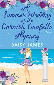 A Summer Wedding at the Cornish Confetti Agency : A sun-filled romantic comedy perfect for the summer holidays